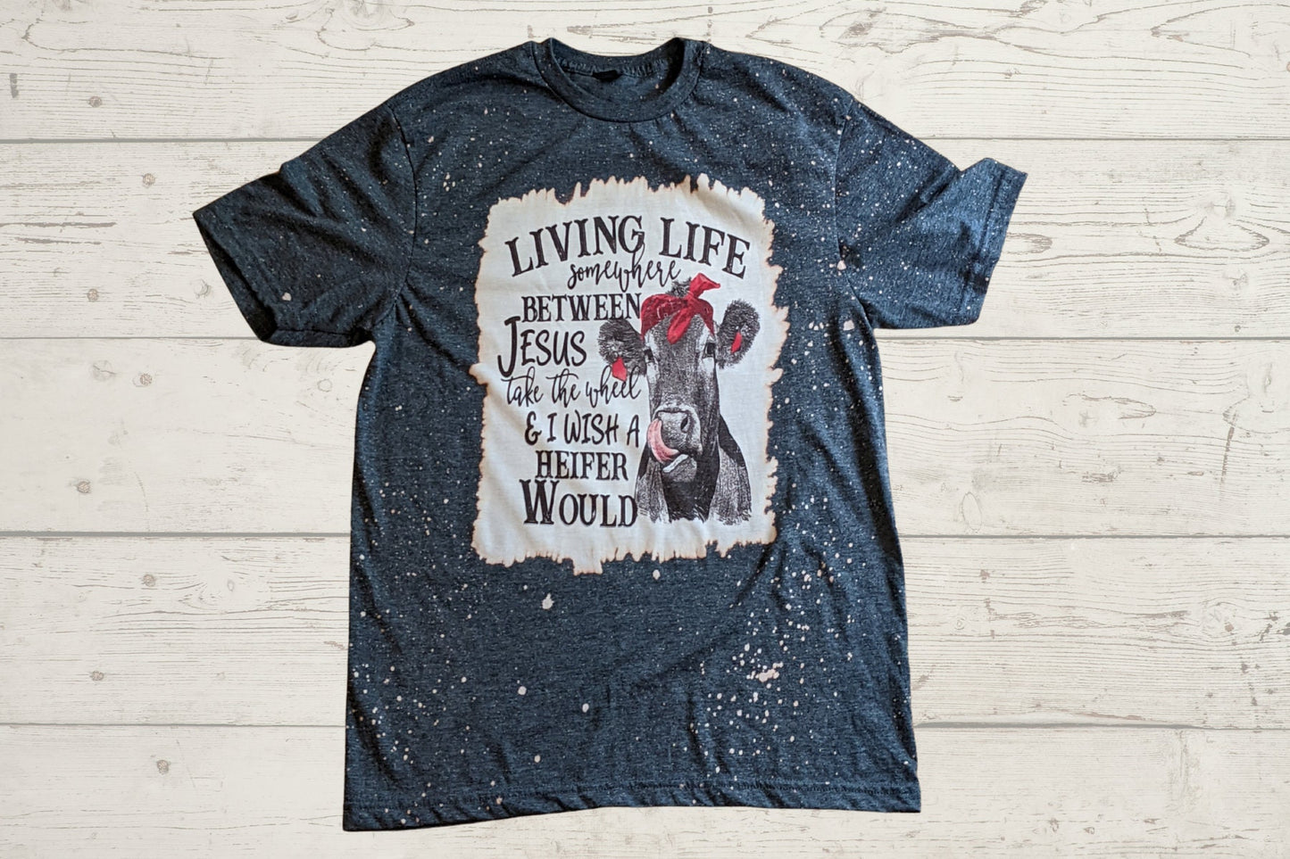 Living life somewhere between Jesus take the wheel and I wish a heifer would tee, Bleached t shirt, Woman T shirt,  Birthday gift