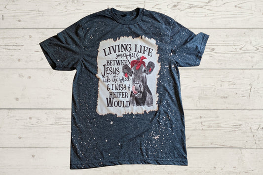 Living life somewhere between Jesus take the wheel and I wish a heifer would tee, Bleached t shirt, Woman T shirt,  Birthday gift