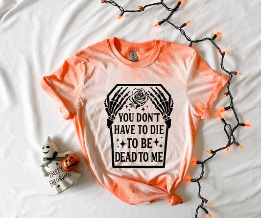 Bleached T shirt,Retro Halloween shirt, Fall shirt, Vintage Halloween t shirt, You Don&#39;t Have to Die to be Dead to me Dead Skeleton Shirt